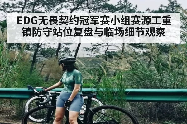 EDG无畏契约冠军赛小组赛源工重镇防守站位复盘与临场细节观察（NG28）